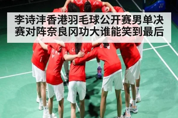 李诗沣香港羽毛球公开赛男单决赛对阵奈良冈功大谁能笑到最后 - kaiyun